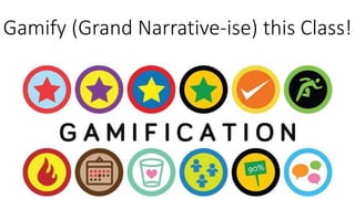 Gamify (Grand Narrative-ise) this Class!
 
