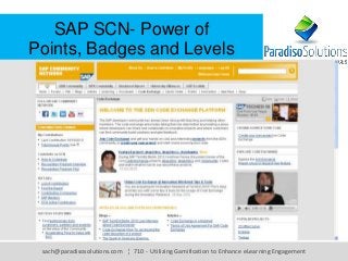 SAP SCN- Power of
Points, Badges and Levels
sach@paradisosolutions.com ¦ 710 - Utilizing Gamification to Enhance eLearning Engagement
 
