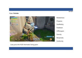 @nzagalo
Case: Fortnite
Relatedness
Progress
Scaffolding
Feedback
Cliffhangers
Scarcity
Reciprocity
Conformity
Look just at the HUD information being given.
 