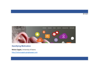 @nzagalo
Gamifying Motivation
Nelson Zagalo, University of Aveiro
http://nelsonzagalo.googlepages.com
 