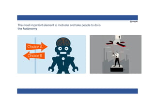 @nzagalo
The most important element to motivate and take people to do is
the Autonomy
 