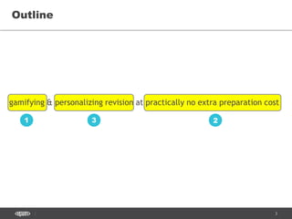 3
Outline
1
gamifying & personalizing revision at practically no extra preparation cost
23
 