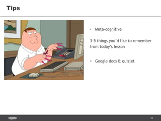 58
Tips
• Meta-cognitive
3-5 things you’d like to remember
from today’s lesson
• Google docs & quizlet
 