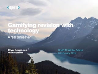 Gamifying revision with
technology
Olya Sergeeva
EPAM Systems
DonELTA Winter School
8 February 2016
Arealtimesaver
 