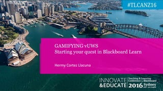Hermy Cortez Llacuna
GAMIFYING vUWS
Starting your quest in Blackboard Learn
 