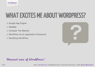 WHAT EXCITES ME ABOUT WORDPRESS?
 Google App Engine
 HelloBar
 Compare The Meerkat
 WordPress As An Application Framew...