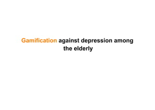 Gamification against depression among
the elderly

 