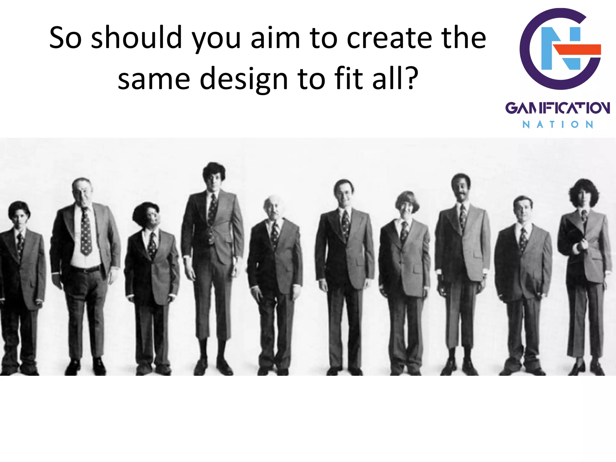So should you aim to create the
same design to fit all?
 