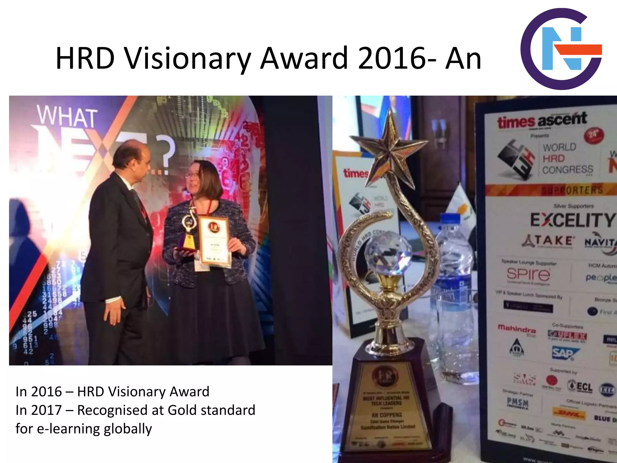 HRD Visionary Award 2016- An
In 2016 – HRD Visionary Award
In 2017 – Recognised at Gold standard
for e-learning globally
 