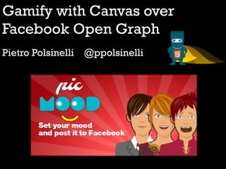 Gamify with Canvas over
Facebook Open Graph
Pietro Polsinelli @ppolsinelli
 