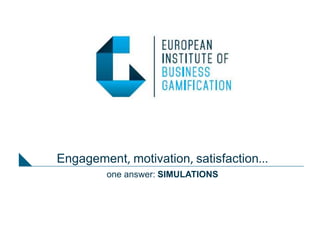 Engagement, motivation, satisfaction... 
one answer: SIMULATIONS 
 