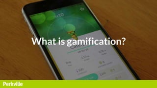 What is gamification?
 