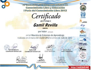 Gamil Revilla
                            UNEFM

                       por haber    participado


          en la I Muestra de Entornos de Aprendizaje
realizada en el marco del CLED 2012 en el mes de Julio de 2012.
 