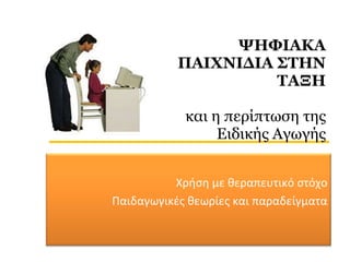ΨΗΦΙΑΚΑ ΠΑΙΧΝΙΔΙΑ ΣΤΗΝ ΤΑΞΗ και η περίπτωση της Ειδικής Αγωγής Χρήση με θεραπευτικό στόχο Παιδαγωγικές θεωρίες και παραδεί...