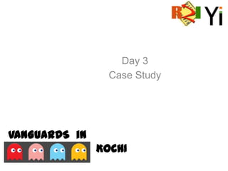 Day 3
Case Study

VANGUARDS in
KOCHI

 
