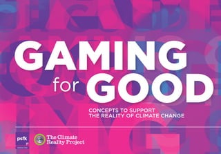 GAMING
 for
     GOOD          CONCEPTS TO SUPPORT
                   THE REALITY OF CLIMATE CHANGE




CO N S U LTI N G
 