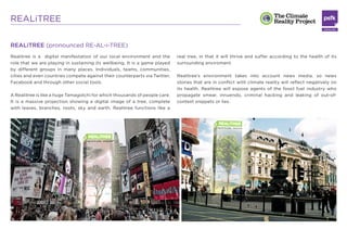 REALiTREE

REALiTREE (pronounced RE-AL-i-TREE)
Realitree is a digital manifestation of our local environment and the      ...
