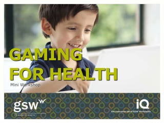 GAMING
FOR HEALTH
Mini Workshop
 