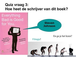 Quiz vraag 3: Hoe heet de schrijver van dit boek? En ga je het lezen? Steven Johnson Filmpje ! 