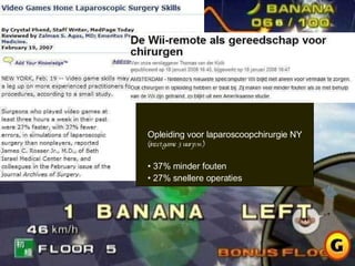 Opleiding voor laparoscoopchirurgie NY (inzet game 3 uur p.w.) 37% minder fouten 27% snellere operaties 