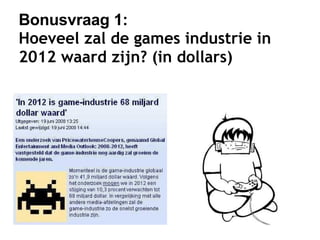 Bonusvraag 1:  Hoeveel zal de games industrie in 2012 waard zijn? (in dollars) 