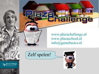 Plaza Challenge www.plazachallenge.nl www.plazaschool.nl [email_address] Zelf spelen! 