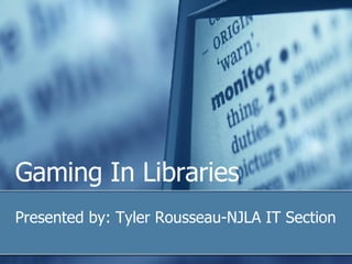 Gaming In Libraries Presented by: Tyler Rousseau-NJLA IT Section 
