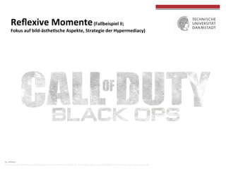  
	
  
Reﬂexive	
  Momente	
  (Fallbeispiel	
  II;	
  	
  
Fokus	
  auf	
  bild-­‐ästheWsche	
  Aspekte,	
  Strategie	
  der	
  Hypermediacy)	
  
Ja_nobasu	
  	
  
hOp://upload.wikimedia.org/wikipedia/commons/thumb/c/c9/Call_of_Duty_Black_Ops_Logo.png/800px-­‐Call_of_Duty_Black_Ops_Logo.png	
  
	
  
 