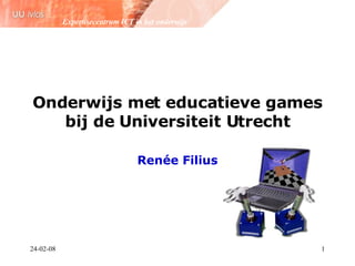 Onderwijs met educatieve games bij de Universiteit Utrecht Renée Filius 