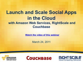 Launch and Scale Social Apps in the Cloud with Amazon Web Services, RightScale and CouchbaseMarch 24, 2011 Watch the video of this webinar 