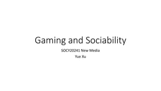 Gaming and Sociability
SOCY20241 New Media
Yue Xu
 