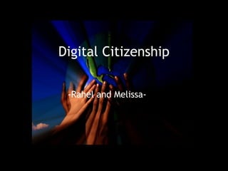 Digital Citizenship 


 -Rahel and Melissa-
 