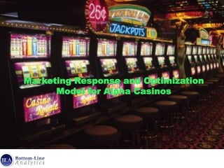 Marketing Response and Optimization
Model for Alpha Casinos
 