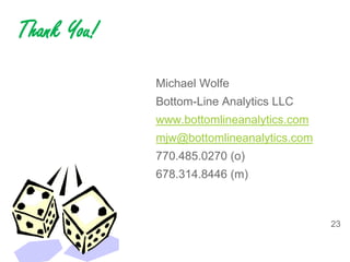 Michael Wolfe
Bottom-Line Analytics LLC
www.bottomlineanalytics.com
mjw@bottomlineanalytics.com
770.485.0270 (o)
678.314.8446 (m)
Thank You!
23
 