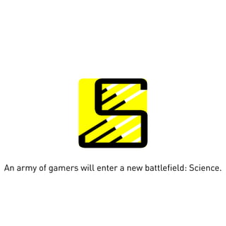 An army of gamers will enter a new battlefield: Science.

 