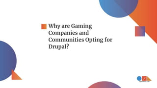 Why are Gaming
Companies and
Communities Opting for
Drupal?
 