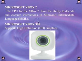 MICROSOFT XBOX   2 The CPU for the XBox 2  have the ability to decode and execute instructions in Microsoft Intermediate Language (MSIL). MICROSOFT XBOX   360 Supports High Definition (HD) Graphics. 