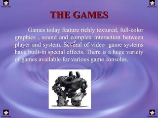 THE GAMES Games today feature richly textured, full-color graphics , sound and complex interaction between player and syst...