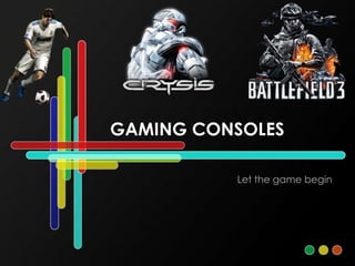 GAMING CONSOLES

          Let the game begin
 