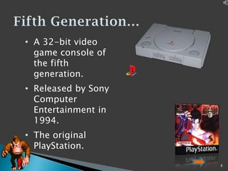 • A 32-bit video
game console of
the fifth
generation.
• Released by Sony
Computer
Entertainment in
1994.

• The original
PlayStation.
8

 