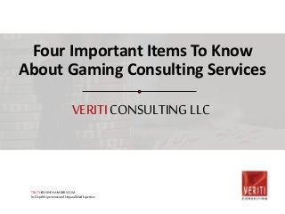 Four Important Items To Know 
About Gaming Consulting Services 
VERITI CONSULTING LLC 
TRUTHBEHINDNUMBERS.COM 
In-Depth Experience and Unparalleled Expertise 
 