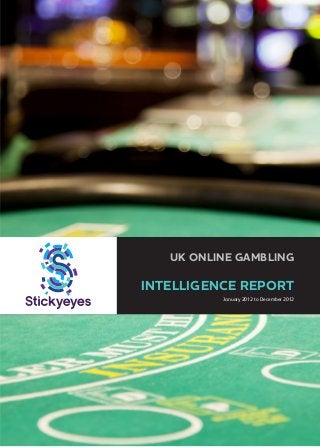 UK ONLINE GAMBLING

INTELLIGENCE REPORT
January 2012 to December 2012

 