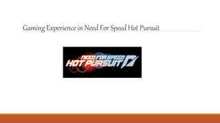 GamingExperiencein NeedFor SpeedHot Pursuit
 
