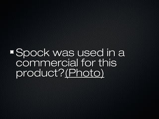 Spock was used in aSpock was used in a
commercial for thiscommercial for this
product?product?(Photo)(Photo)
 