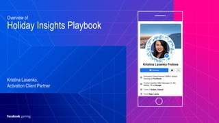 Holiday Insights Playbook
Overview of
Kristina Lasenko,
Activation Client Partner
 