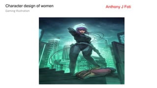 Character design of women
Gaming Illustration
Anthony J Foti
 