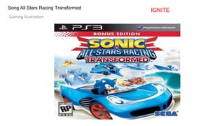 Song All Stars Racing Transformed
Gaming Illustration
IGNITE
 
