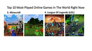 Top 10 Most-Played Online Games In The World Right Now
3. Minecraft 4. League Of Legends (LOL)
 