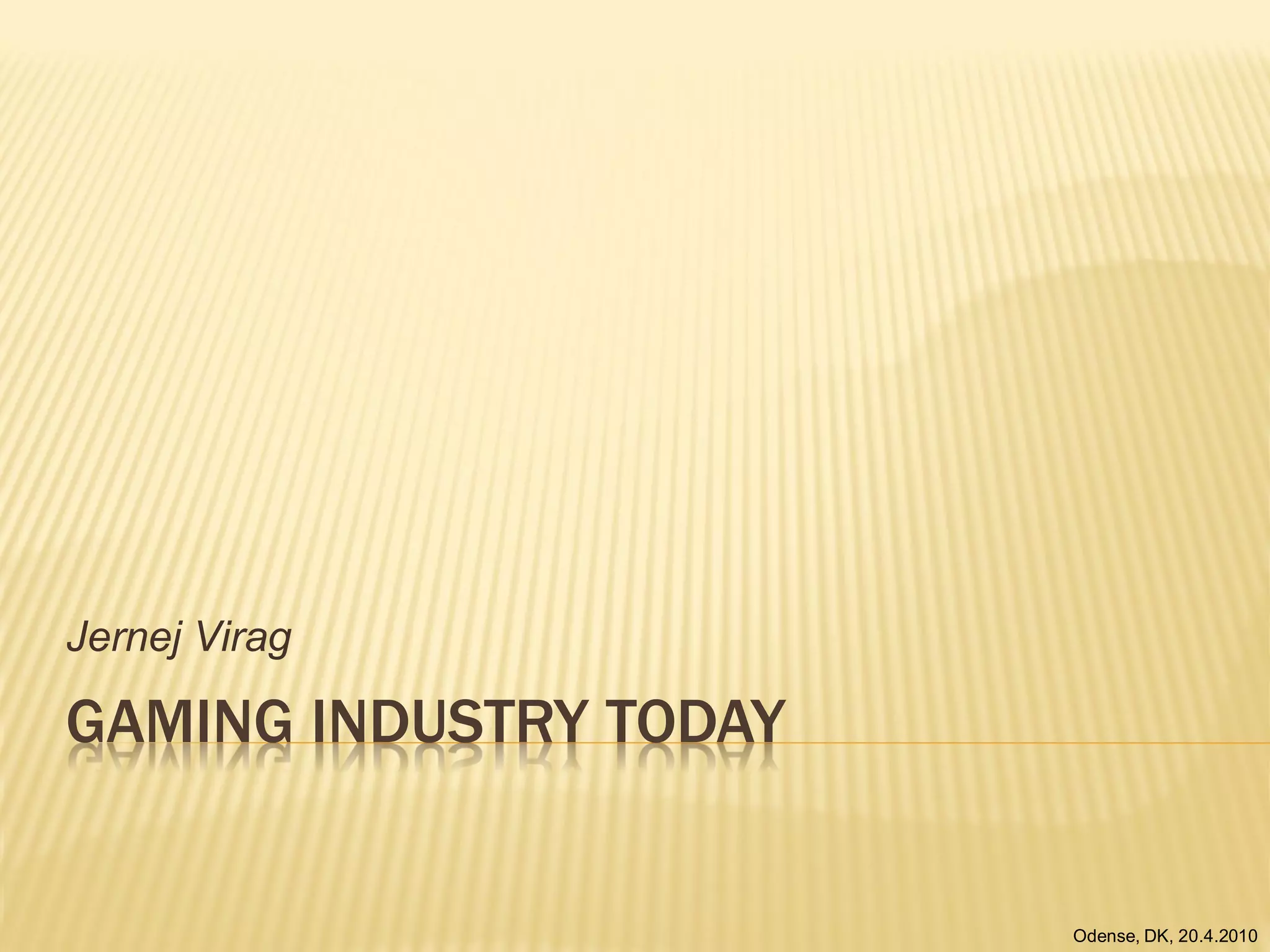 Jernej Virag

GAMING INDUSTRY TODAY


                        Odense, DK, 20.4.2010
 