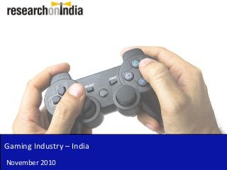 Gaming Industry – India
November 2010
 